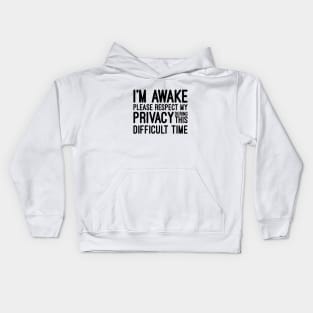 I'm Awake Please Respect My Privacy During This Difficult Time - Funny Sayings Kids Hoodie